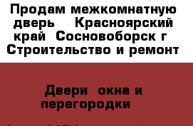 Продам межкомнатную дверь. - Красноярский край, Сосновоборск г. Строительство и ремонт » Двери, окна и перегородки   